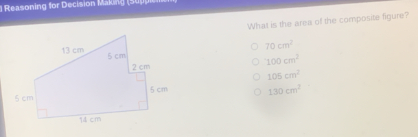 Reasoning for Decision Makin (Su iem
What is the area of the composite figure?
70cm^2
105cm^2
100cm^2
130cm^2