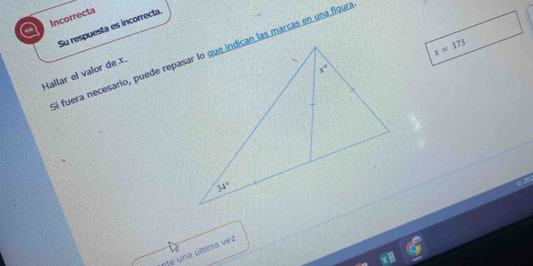 Incorrecta
Su respuesta es incorrecta.
x=173
Hallar el valor de x.
20
nte una última vez