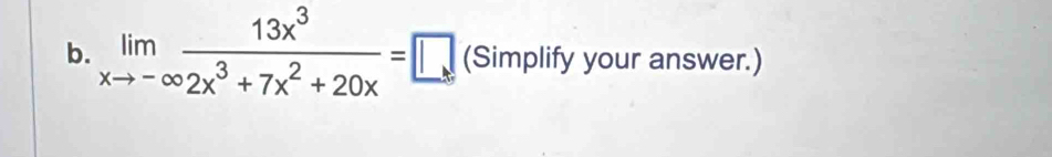 limlimits _xto -∈fty  13x^3/2x^3+7x^2+20x =□ (Simplify your answer.)