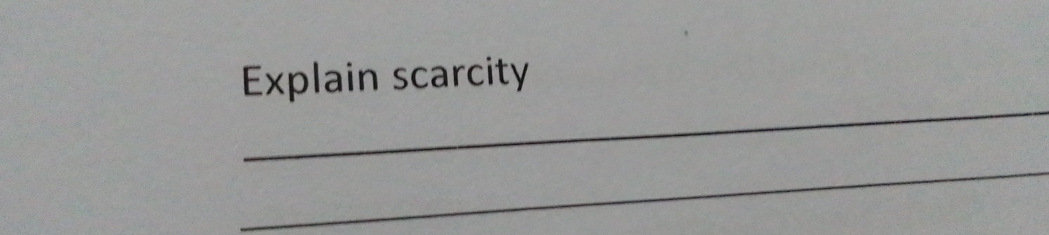 Explain scarcity 
_ 
_