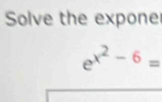 Solve the expone
e^(x^2)-6=