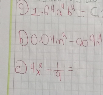 1-6^4a^4b^2=c
b) 0.04m^2-009n^4
4x^2- 1/9 =