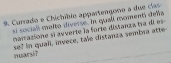 Currado e Chichibio appartengono a due clas- 
si sociali molto diverse. In quali momenti della 
narrazione si avverte la forte distanza tra di es 
se? In quali, invece, tale distanza sembra atte- 
nuarsi?