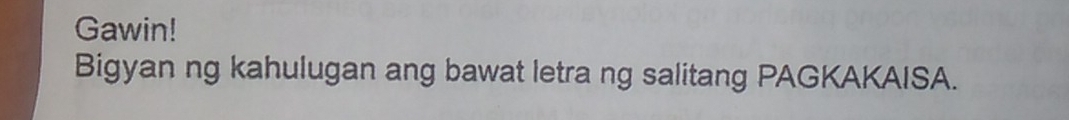 Gawin! 
Bigyan ng kahulugan ang bawat letra ng salitang PAGKAKAISA.