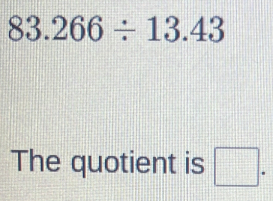 83.266/ 13.43
The quotient is □ =