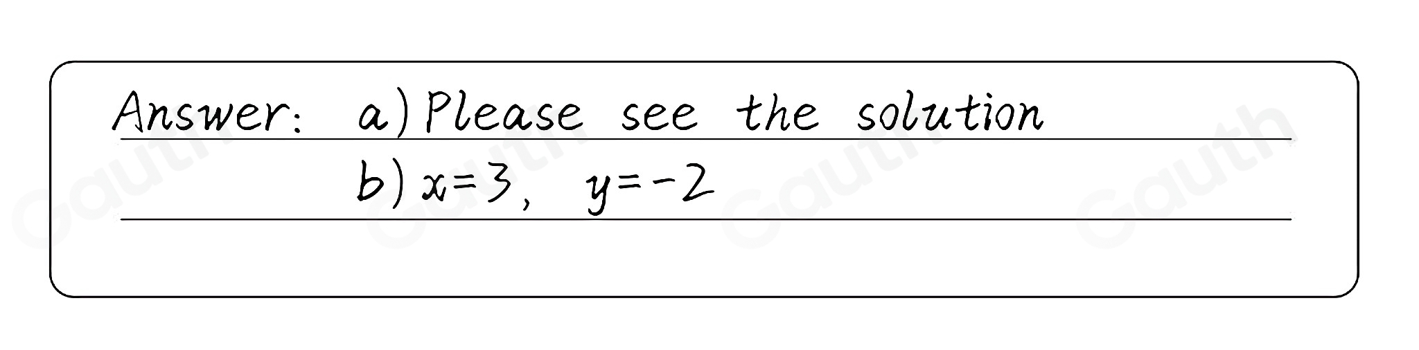 Answer: a) Please see the solution 
b) x=3, y=-2