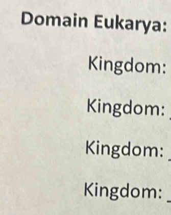 Domain Eukarya: 
Kingdom: 
Kingdom: 
Kingdom: 
Kingdom:_