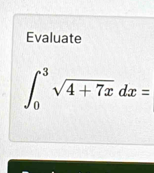 Evaluate
∈t _0^(3sqrt 4+7x)dx=