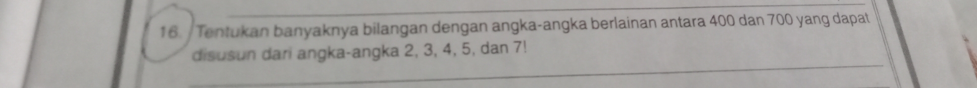 Tentukan banyaknya bilangan dengan angka-angka berlainan antara 400 dan 700 yang dapat 
_ 
disusun dari angka-angka 2, 3, 4, 5, dan 7!