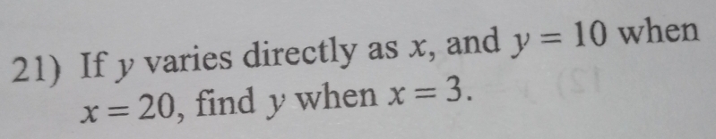 If y varies directly as x, and y=10 when
x=20 , find y when x=3.