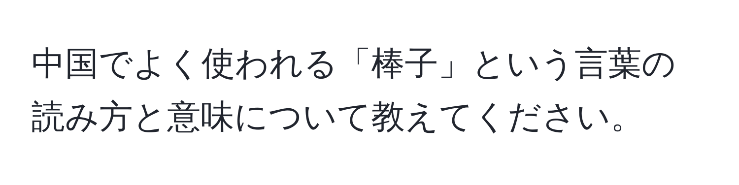 中国でよく使われる「棒子」という言葉の読み方と意味について教えてください。