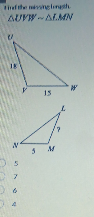 Find the missing length.
△ UVWsim △ LMN
5
7
6
4