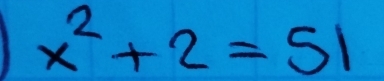 x^2+2=51