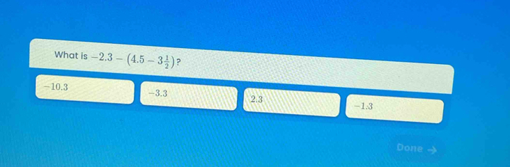 What is -2.3-(4.5-3 1/2 ) ?
-10.3 -3.3 2.3
-1:3
Done