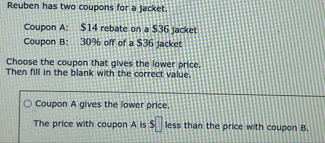 Solved: Reuben has two coupons for a jacket. Coupon A: $14 rebate on a ...