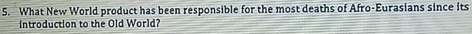 What New World product has been responsible for the most deaths of Afro-Eurasians since its 
introduction to the Old World?