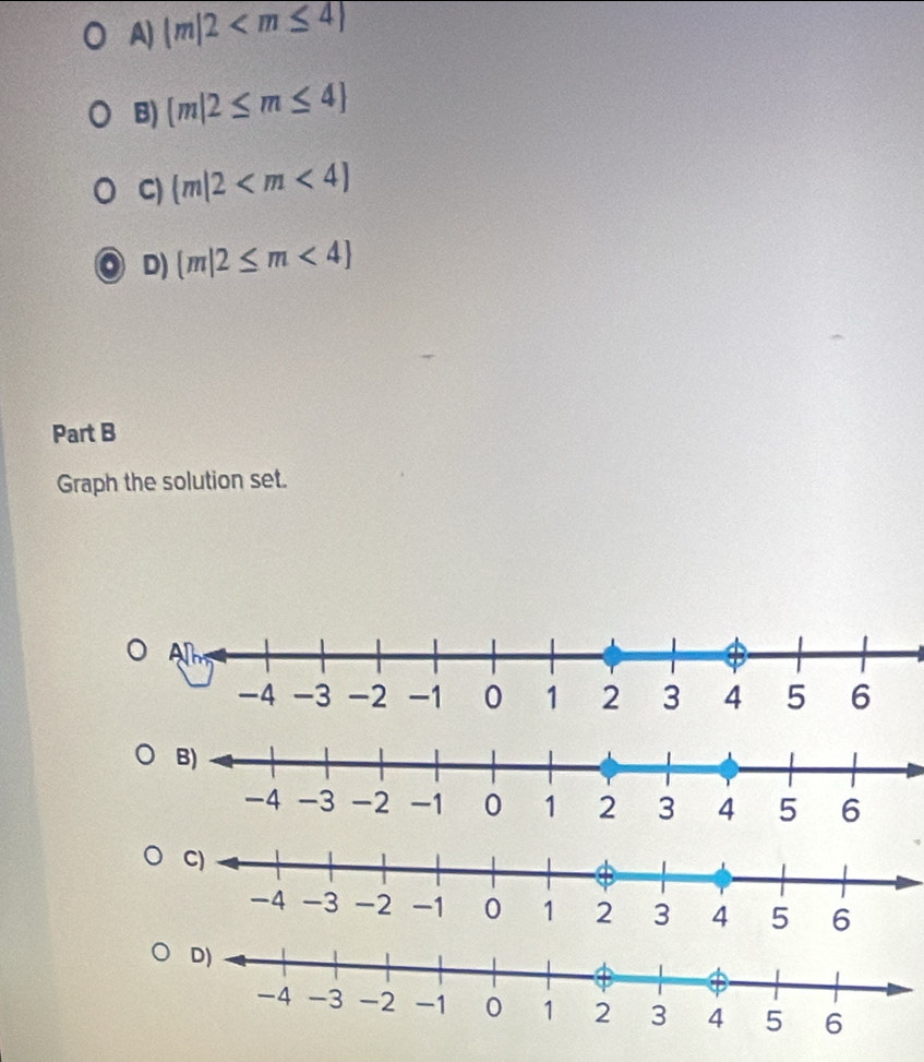 A) |m|2
B)  m|2≤ m≤ 4
C)  m|2
D)  m|2≤ m<4
Part B
Graph the solution set.