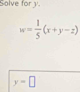 Solve for y.
w= 1/5 (x+y-z)
y=□