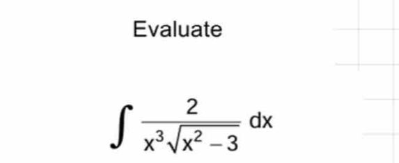 Evaluate
∈t  2/x^3sqrt(x^2-3) dx