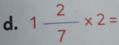 1 2/7 * 2=