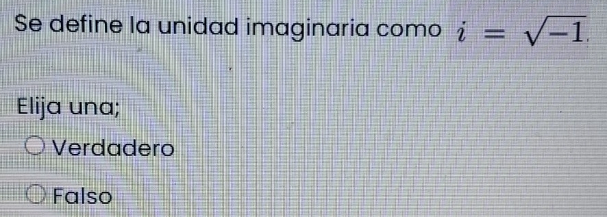 Se define la unidad imaginaria como i=sqrt(-1). 
Elija una;
Verdadero
Falso