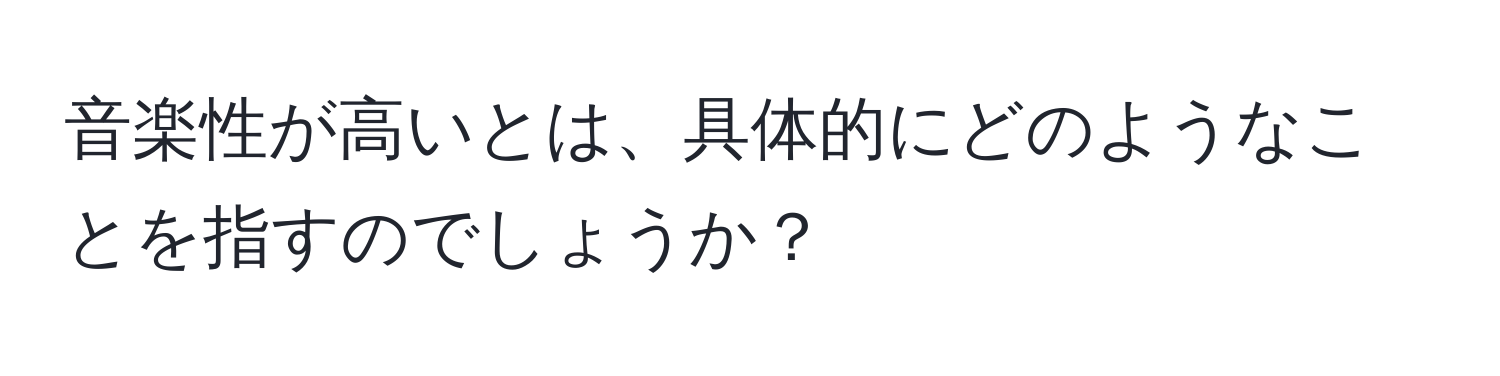 音楽性が高いとは、具体的にどのようなことを指すのでしょうか？