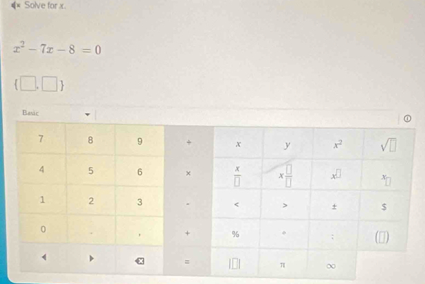 Solve for x.
x^2-7x-8=0
 □ ,□ 