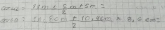 ole= (11m+8m+5m)/2 = 1 
avia? frac 2: (8cm+10,4cm)/2 * 8,6cm=