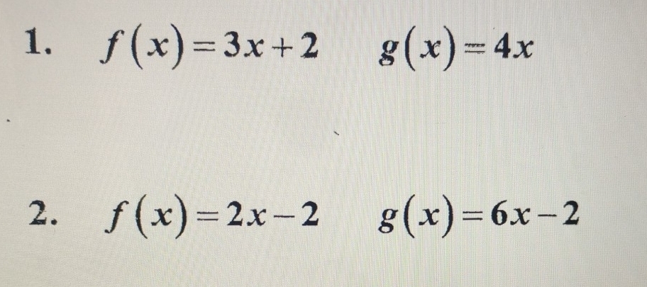 f(x)=3x+2 g(x)=4x
2. f(x)=2x-2 g(x)=6x-2