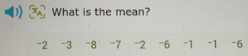 What is the mean?
-2 -3 -8 -7 -2 -6 -1 -1 -6