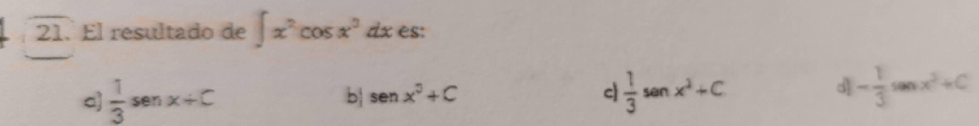 El resultado de ∈t x^2cos x^3 ∠ ix es:
a  1/3 s/ C
b| senx^3+C c  1/3 sen x^2+C
d - 1/3 sin x^2+C