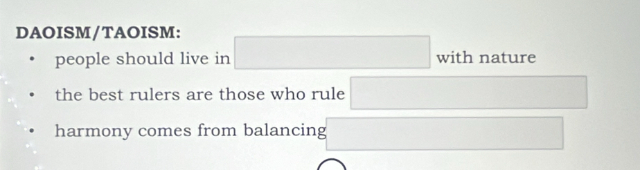 DAOISM/TAOISM: 
people should live in □ with nature 
the best rulers are those who rule □ 
harmony comes from balancing □