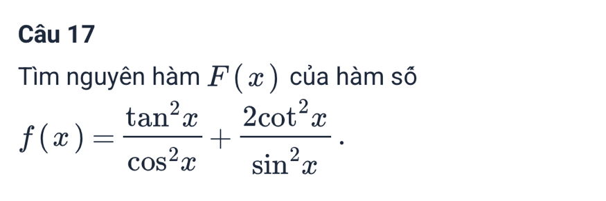 Tìm nguyên hàm F(x) của hàm số
f(x)= tan^2x/cos^2x + 2cot^2x/sin^2x .