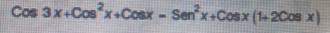 Cos3x+Cos^2x+Cosx-Sen^2x+Cosx(1+2Cosx)