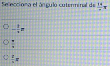 Selecciona el ángulo coterminal de frac 14π
- 2/3 π
 π /3 
frac 2π