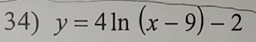 y=4ln (x-9)-2