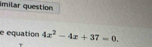 imilar question 
e equation 4x^2-4x+37=0.