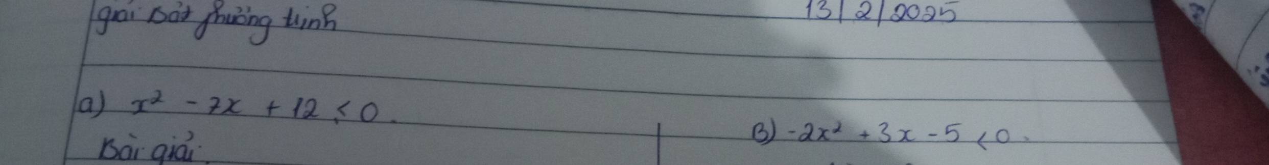 grai bat ghuāng tinn 
132/0005 
( ) x^2-7x+12<0</tex>. 
Bài qiái 
③ -2x^2+3x-5<0</tex>