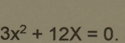 3x^2+12X=0.