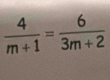  4/m+1 = 6/3m+2 