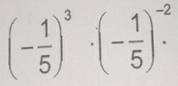 (- 1/5 )^3· (- 1/5 )^-2.