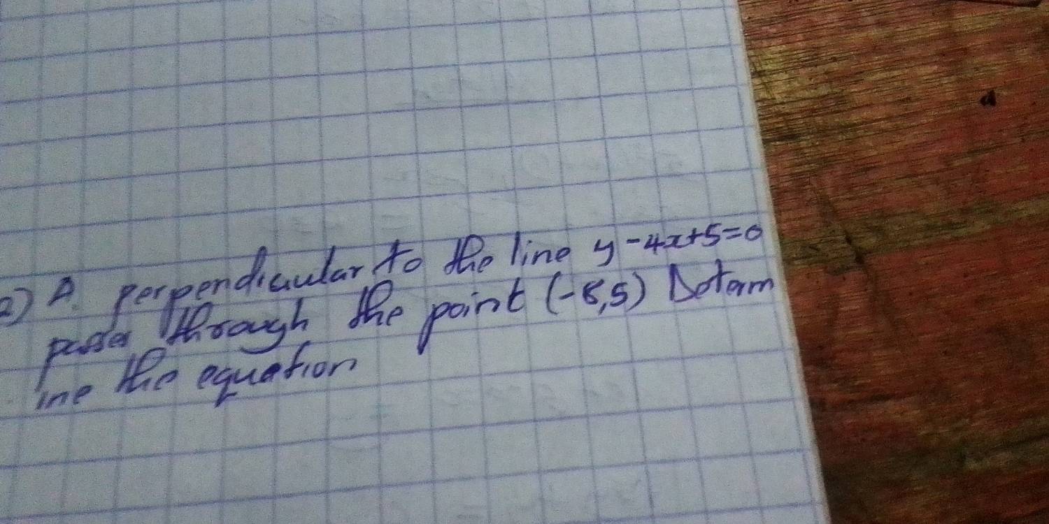 -4x+5=0
(-8,5) Determ 
one the equation