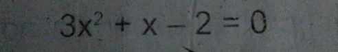 3x^2+x-2=0