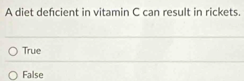 A diet defcient in vitamin C can result in rickets.
True
False