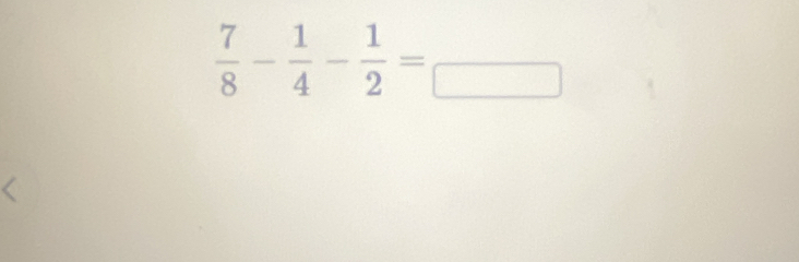  7/8 - 1/4 - 1/2 =frac □ 