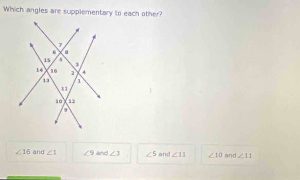 Which angles are supplementary to each other?
∠ 16 and ∠ 1 ∠ 9 and ∠ 3 ∠ 5 and ∠ 11 ∠ 10 and ∠ 11