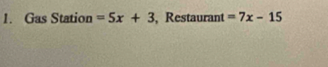 Gas Station =5x+3 , Restaurant =7x-15