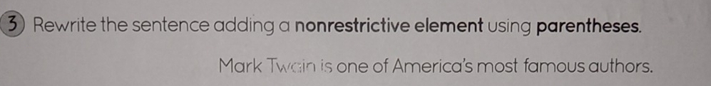 Rewrite the sentence adding a nonrestrictive element using parentheses. 
Mark Twain is one of America's most famous authors.