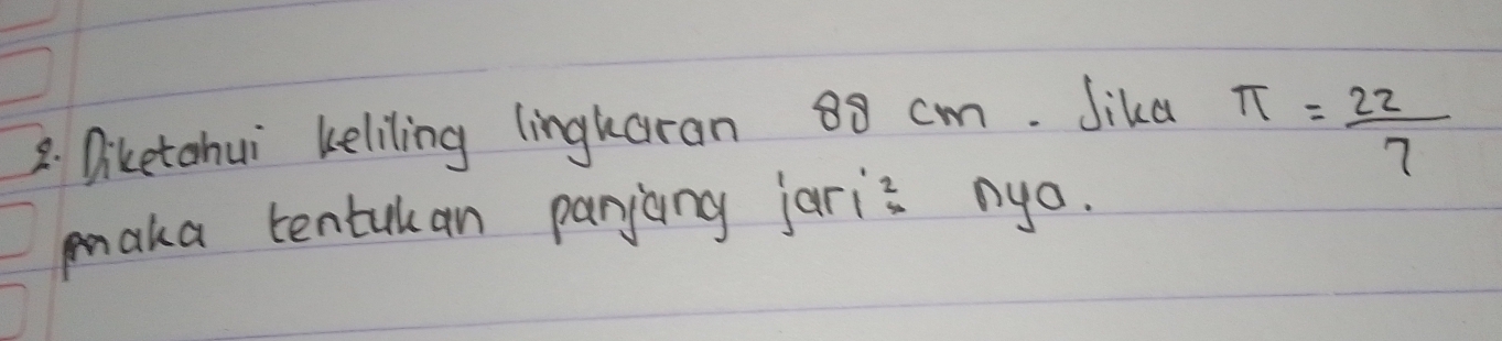 Diketohui keliling lingkaran 88 cm. Jika
π = 22/7 
maka tentulan panjang jaris nyo.