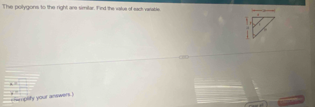 The polygons to the right are similar. Find the value of each variable.
x=□
y=□
(Simplify your answers.) 
Clear all